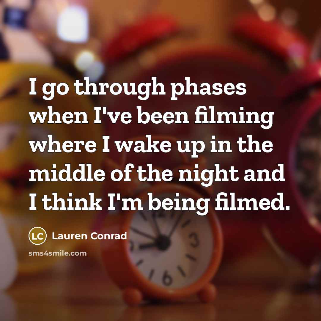 “I go through phases when I've been filming where I wake up in the middle of the night and I think I'm being filmed.” quote by Lauren Conrad
