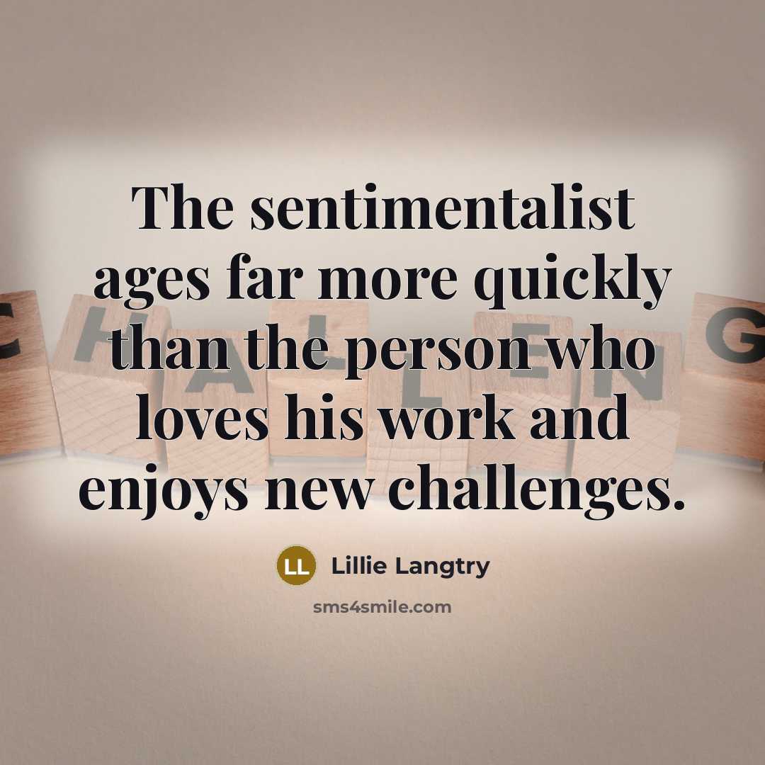 “The sentimentalist ages far more quickly than the person who…” quote by Lillie Langtry