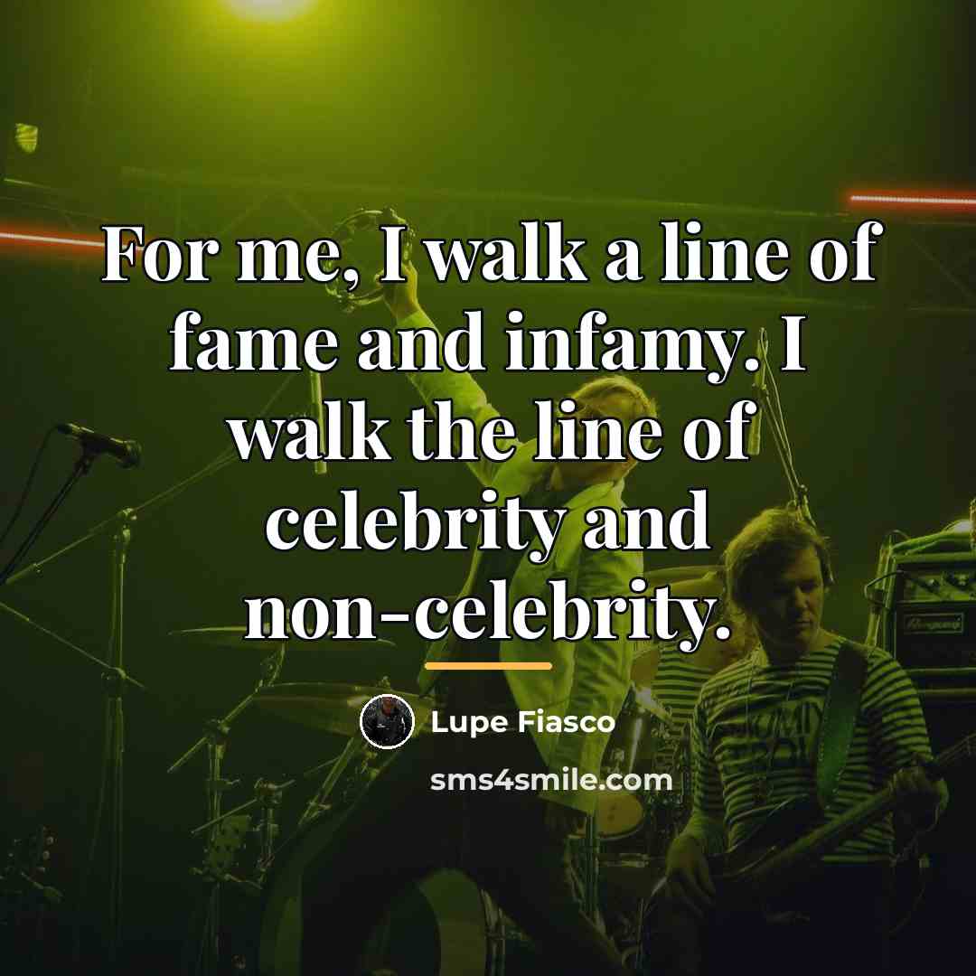 “For me, I walk a line of fame and infamy.…” quote by Lupe Fiasco