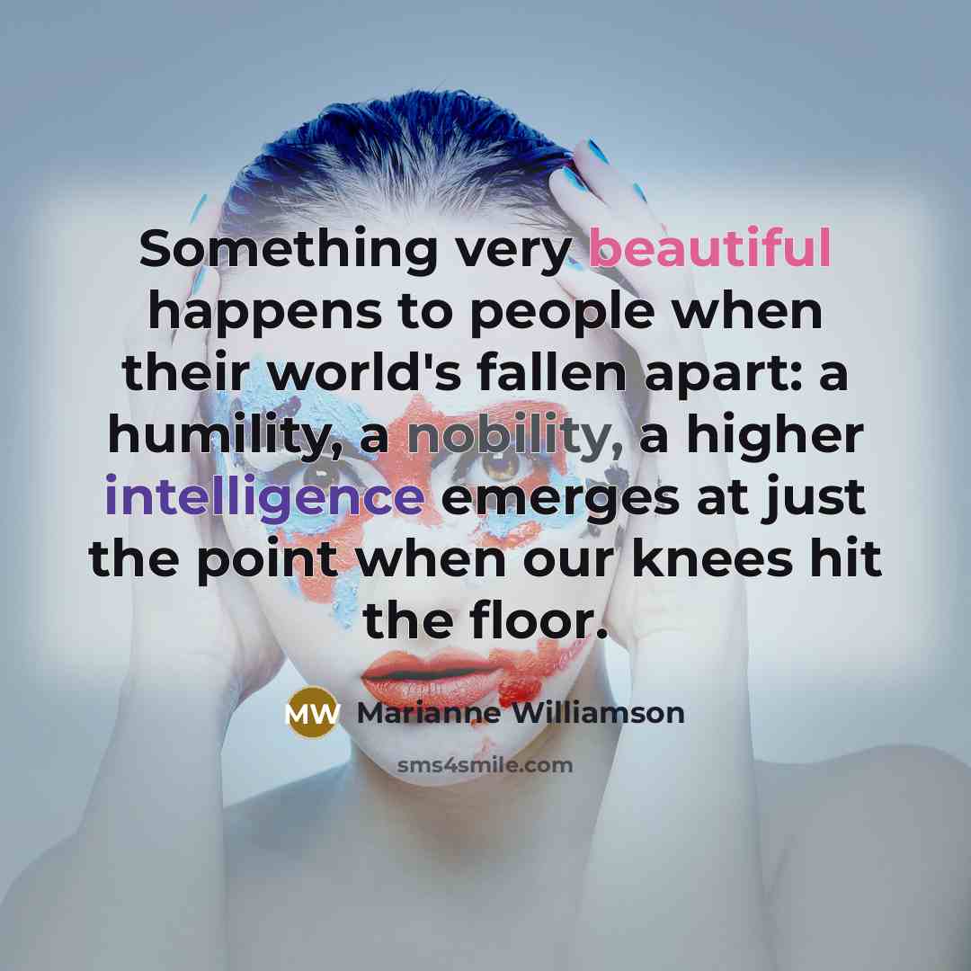 “Something very beautiful happens to people when their world's fallen…” quote by Marianne Williamson
