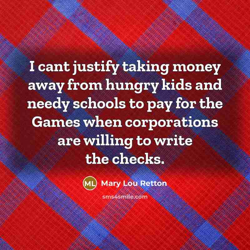 “I cant justify taking money away from hungry kids and…” quote by Mary Lou Retton