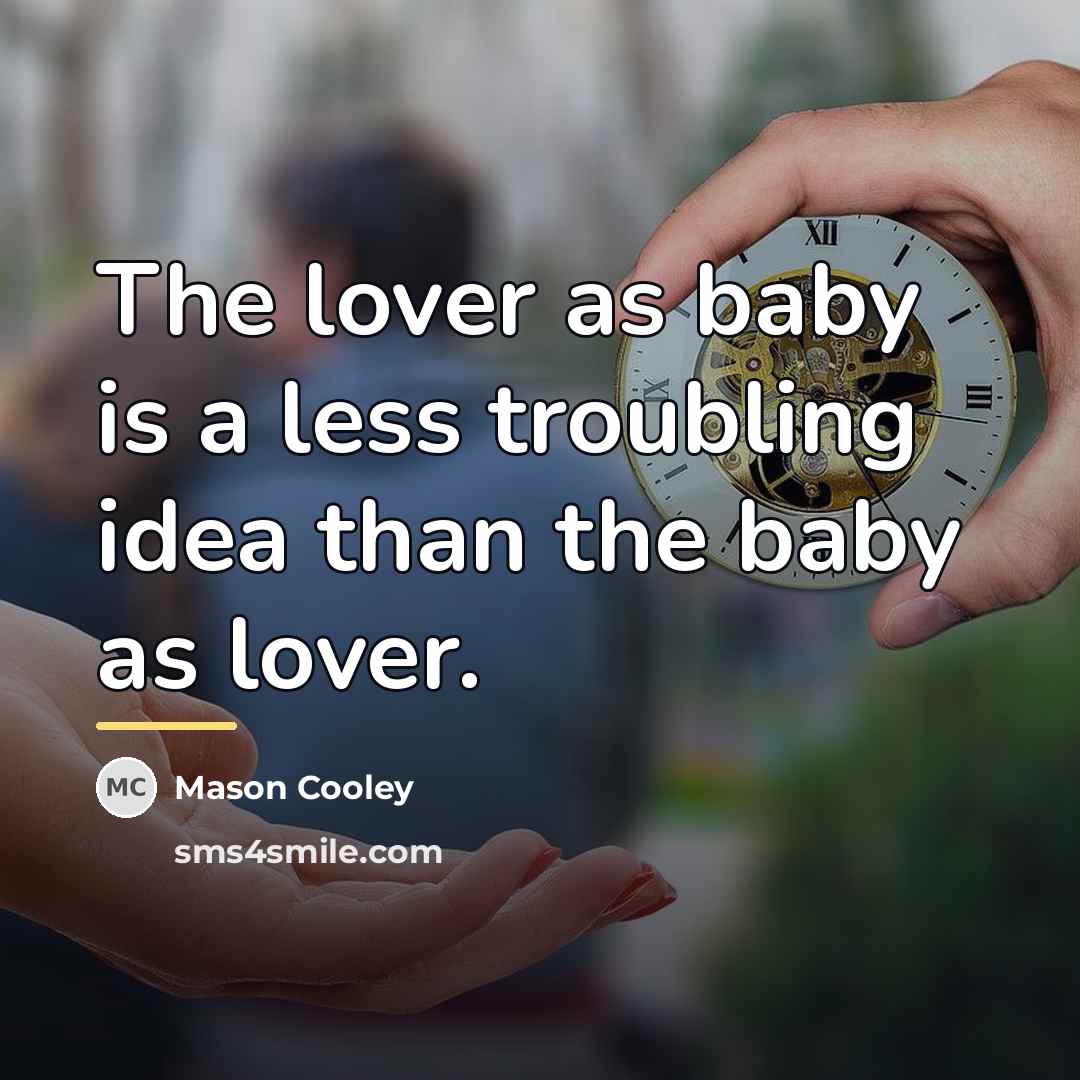 “The lover as baby is a less troubling idea than…” quote by Mason Cooley