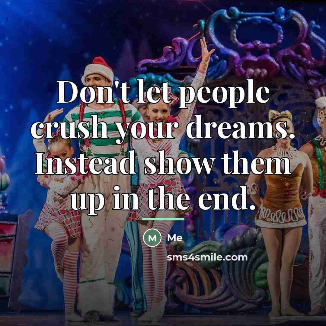 “Don't let people crush your dreams. Instead show them up…” quote by Me