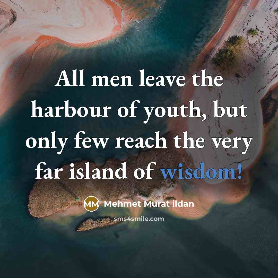“All men leave the harbour of youth, but only few…” quote by Mehmet Murat Ildan