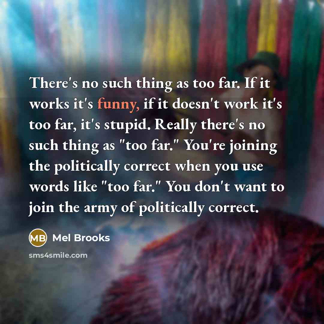 “There's no such thing as too far. If it works…” quote by Mel Brooks