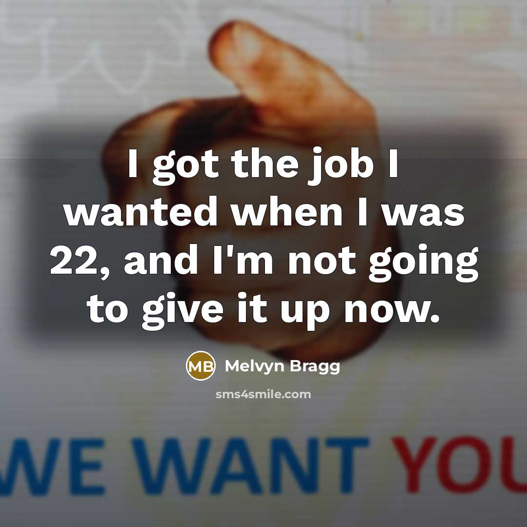 “I got the job I wanted when I was 22,…” quote by Melvyn Bragg