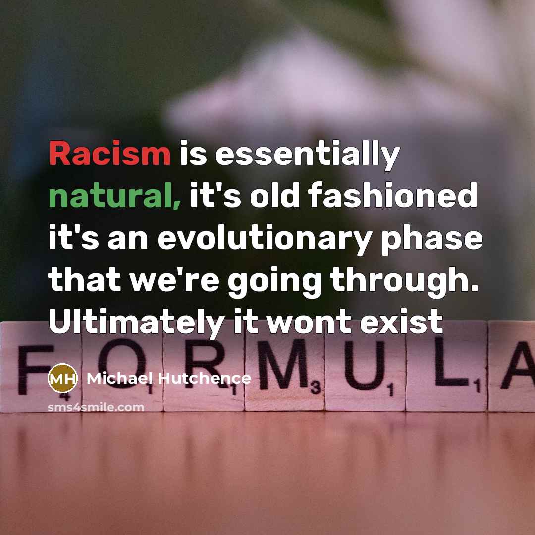 “Racism is essentially natural, it's old fashioned it's an evolutionary…” quote by Michael Hutchence