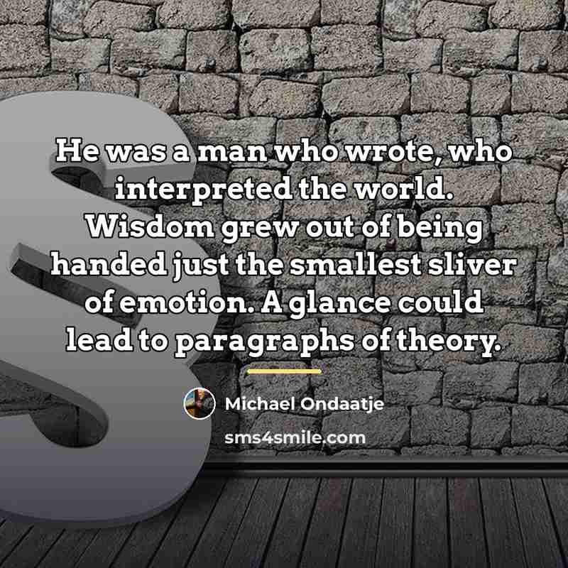 “He was a man who wrote, who interpreted the world.…” quote by Michael Ondaatje