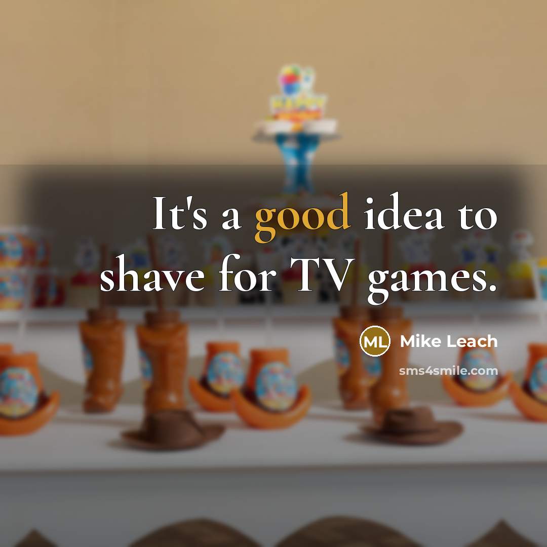 “It's a good idea to shave for TV games.…” quote by Mike Leach