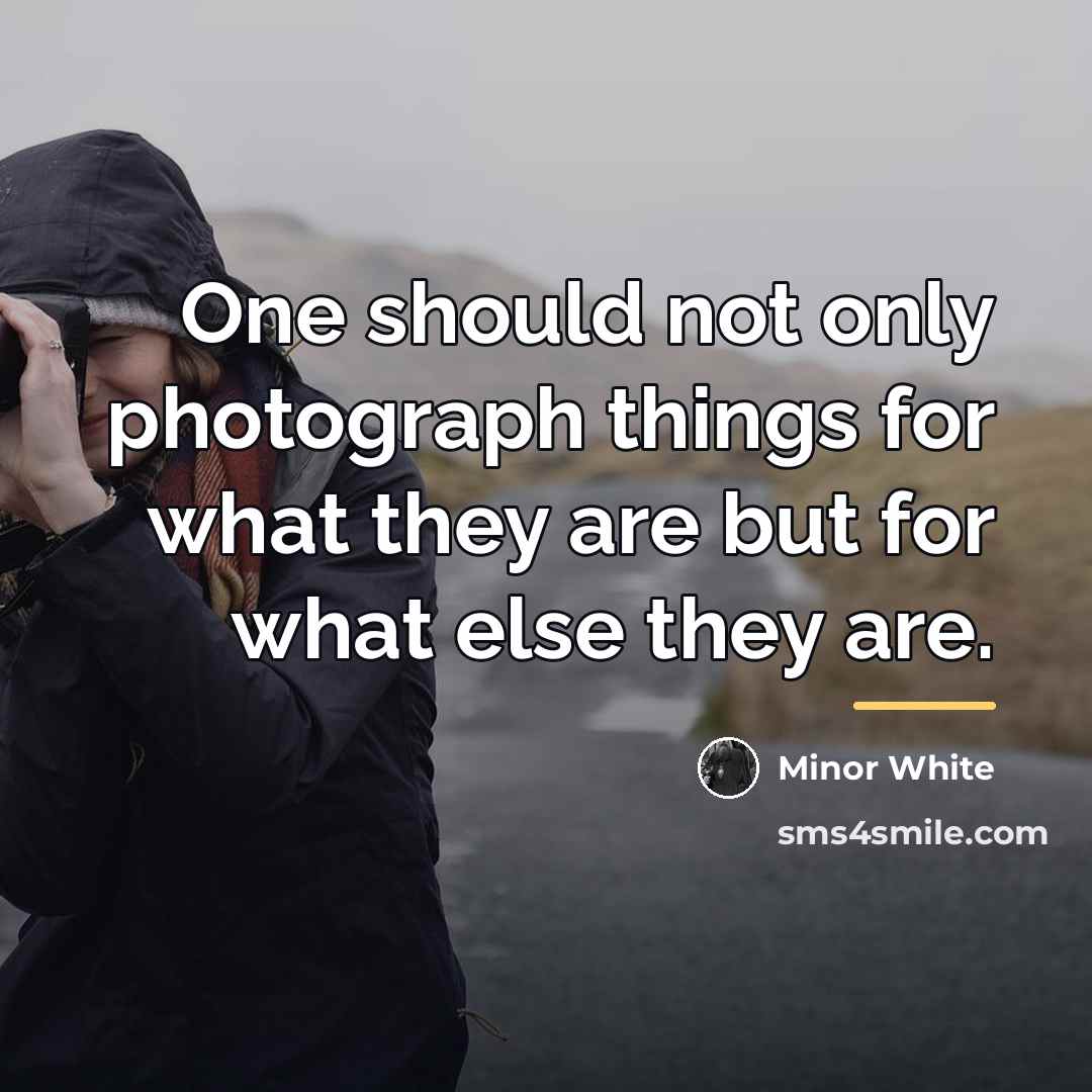 “One should not only photograph things for what they are…” quote by Minor White