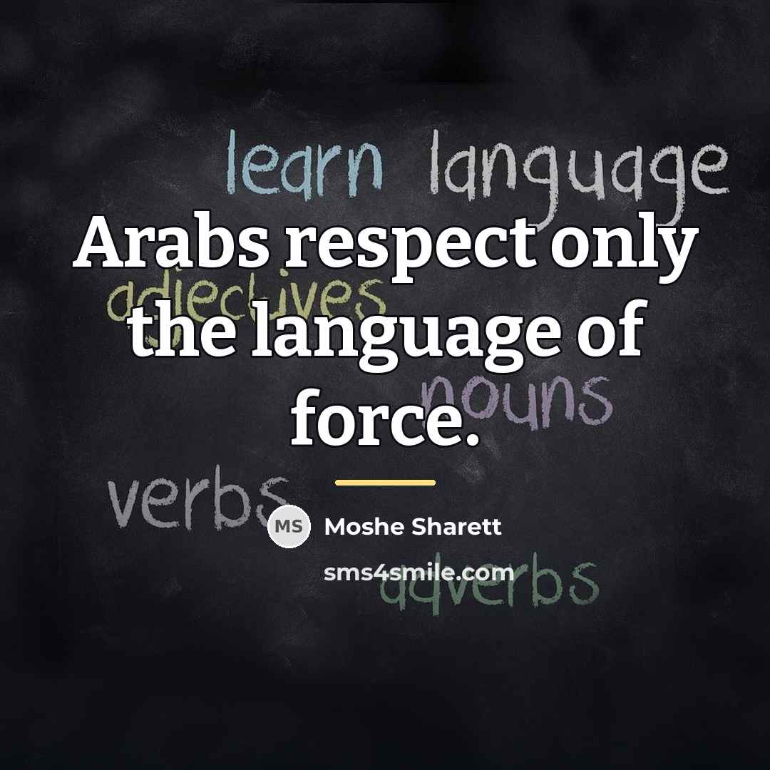 “Arabs respect only the language of force.…” quote by Moshe Sharett