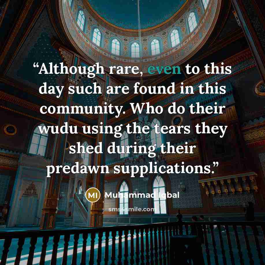 “Although rare, even to this day such are found in this community. Who do their wudu using the tears they shed during their predawn supplications.” quote by Muhammad Iqbal
