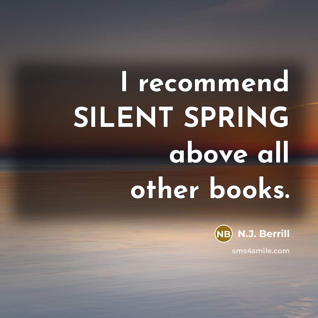 “I recommend SILENT SPRING above all other books.…” quote by N.J. Berrill