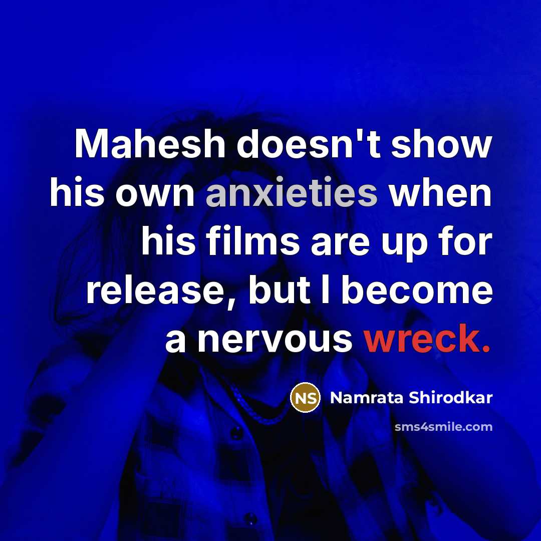 “Mahesh doesn't show his own anxieties when his films are up for release, but I become a nervous wreck.” quote by Namrata Shirodkar