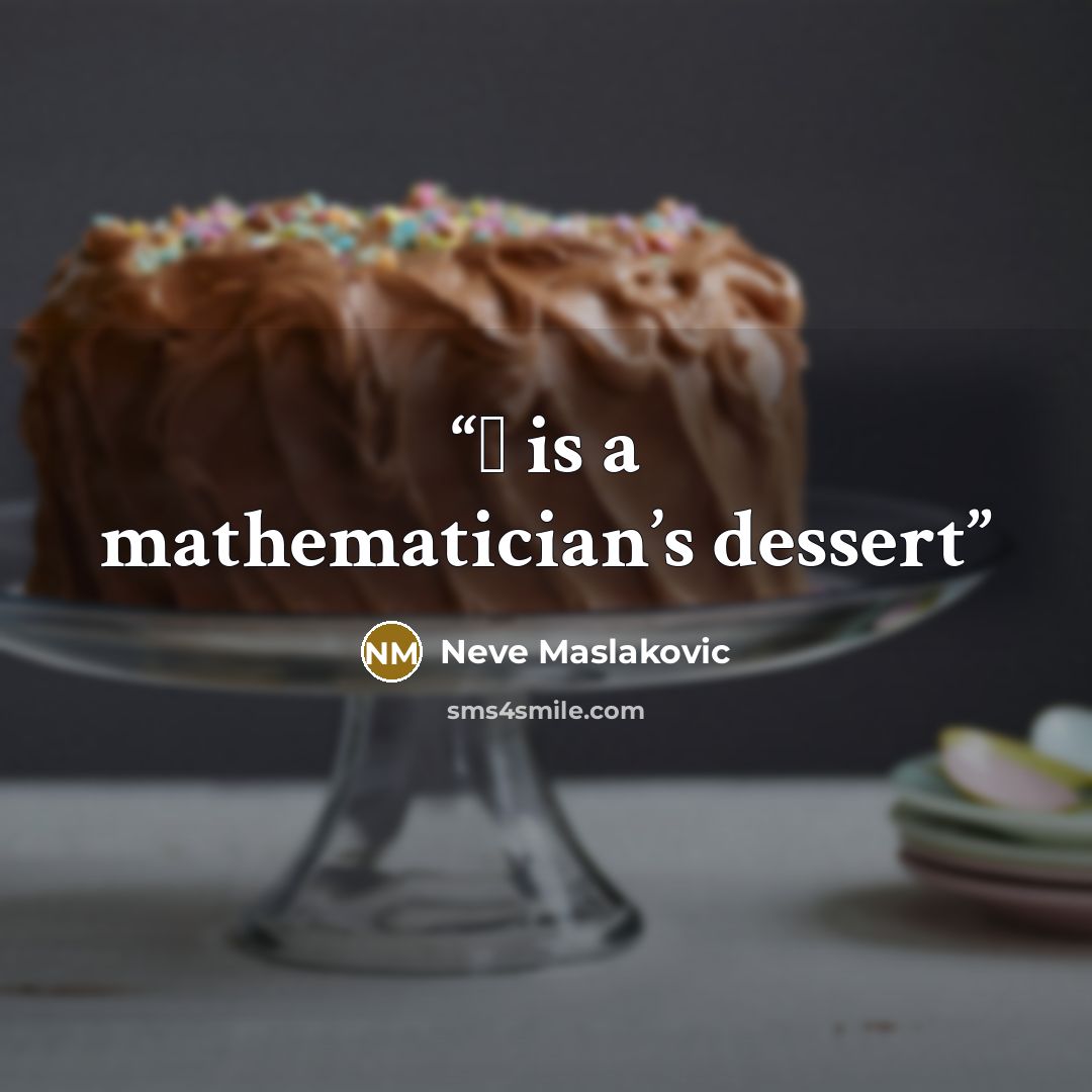“π is a mathematician’s dessert” quote by Neve Maslakovic