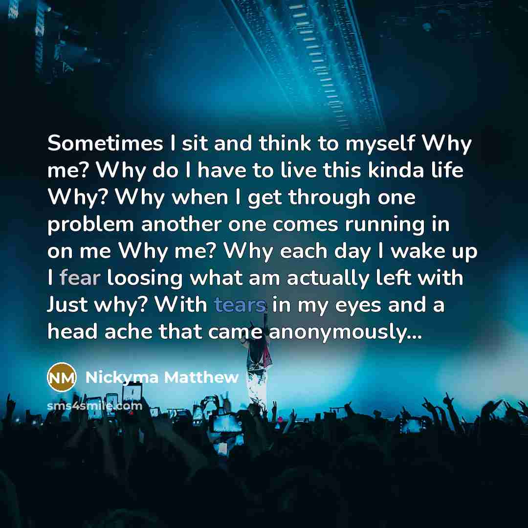 “Sometimes I sit and think to myself Why me? Why…” quote by Nickyma Matthew