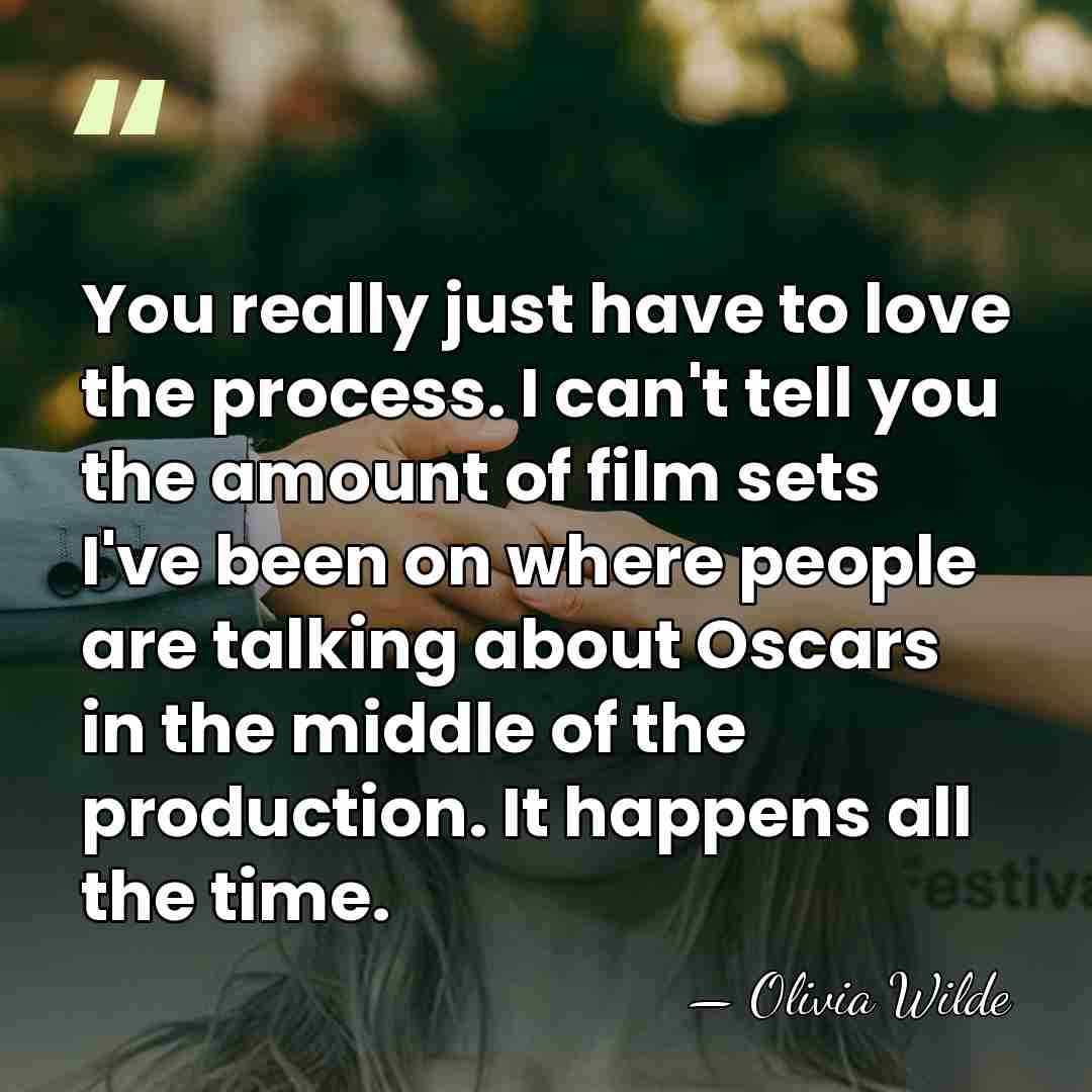 You really just have to love the process. I can't tell you&hellip; - Olivia Wilde