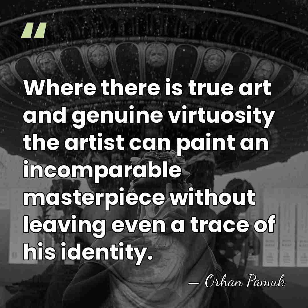 Where there is true art and genuine virtuosity the artist can paint&hellip; - Orhan Pamuk