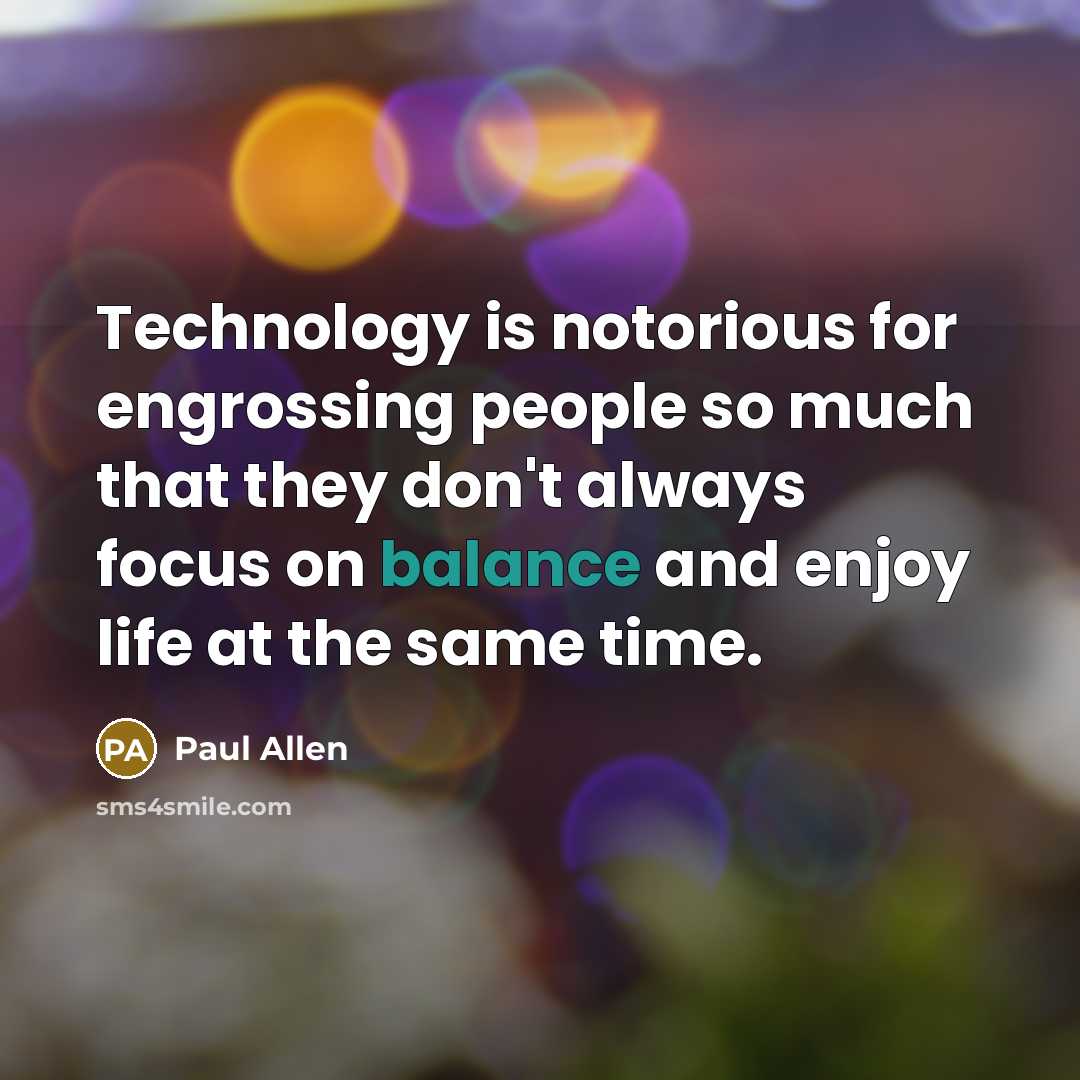 “Technology is notorious for engrossing people so much that they…” quote by Paul Allen