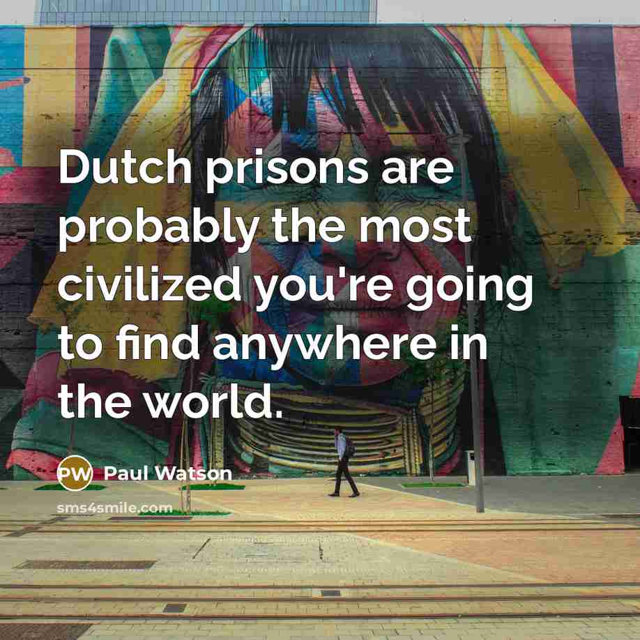 “Dutch prisons are probably the most civilized you're going to…” quote by Paul Watson