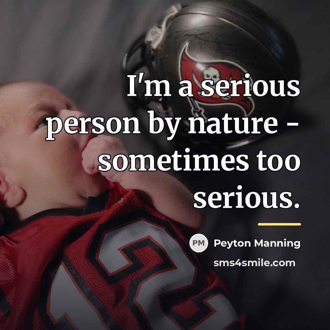 “I'm a serious person by nature - sometimes too serious.…” quote by Peyton Manning
