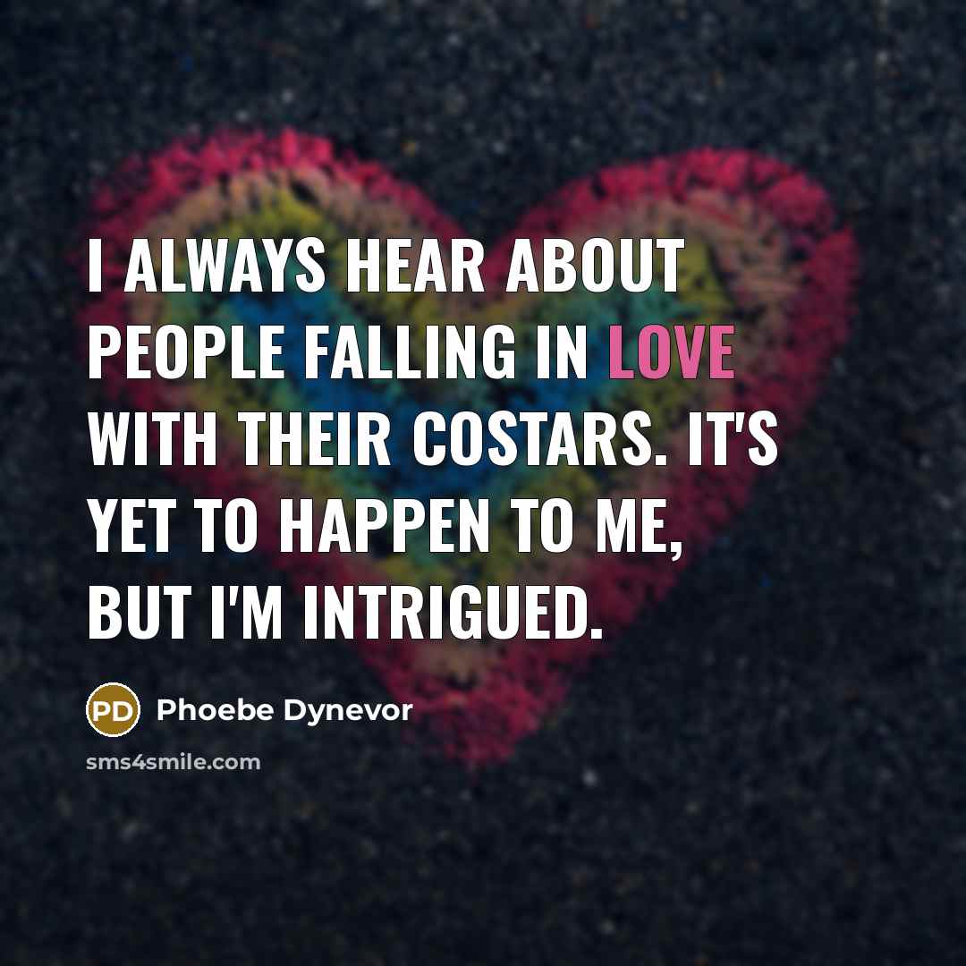 “I always hear about people falling in love with their…” quote by Phoebe Dynevor