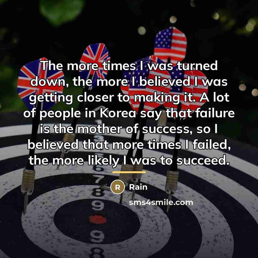 “The more times I was turned down, the more I…” quote by Rain