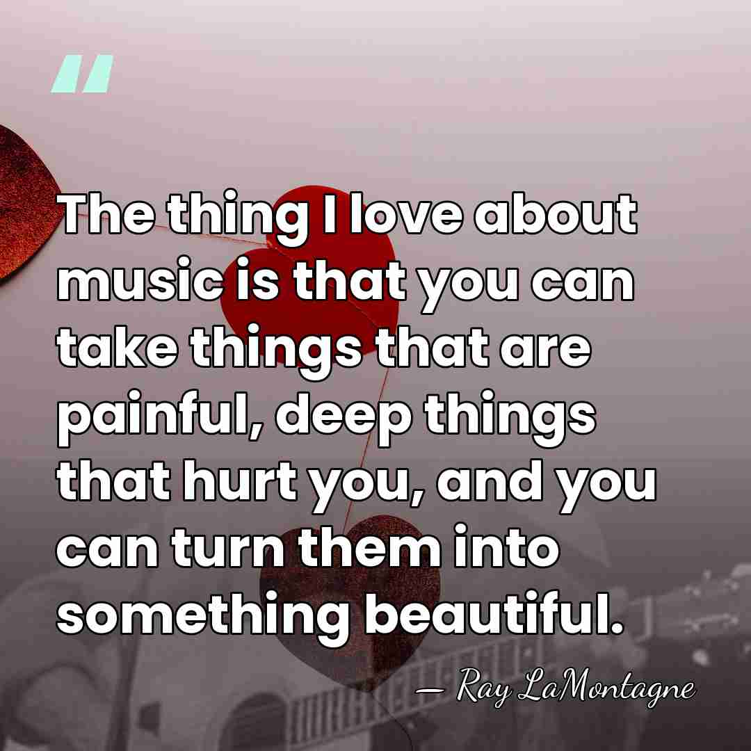 The thing I love about music is that you can take things&hellip; - Ray LaMontagne
