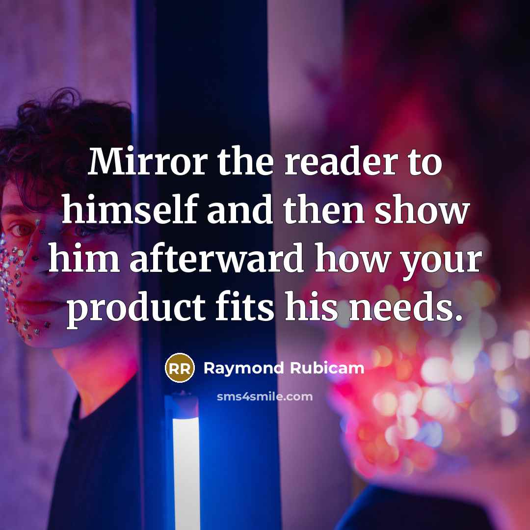 “Mirror the reader to himself and then show him afterward…” quote by Raymond Rubicam