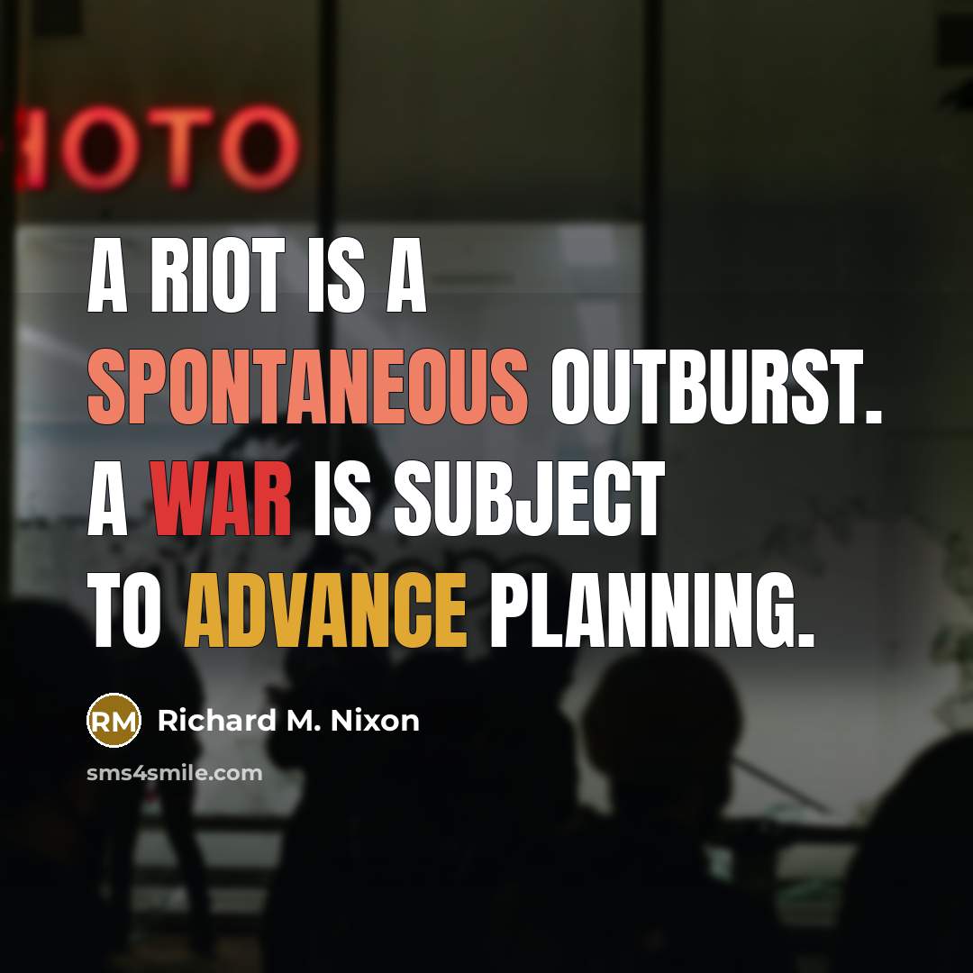 “A riot is a spontaneous outburst. A war is subject…” quote by Richard M. Nixon