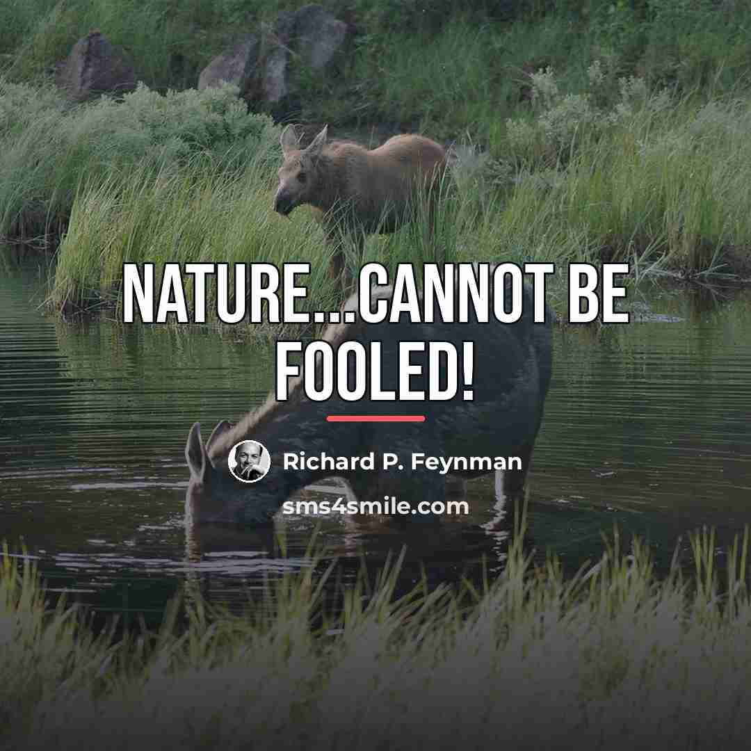 “Nature...cannot be fooled!…” quote by Richard P. Feynman