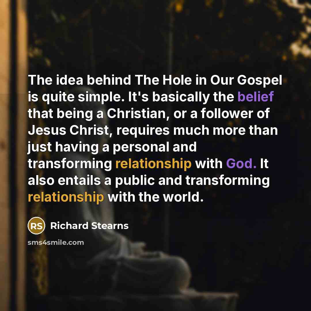 “The idea behind The Hole in Our Gospel is quite…” quote by Richard Stearns