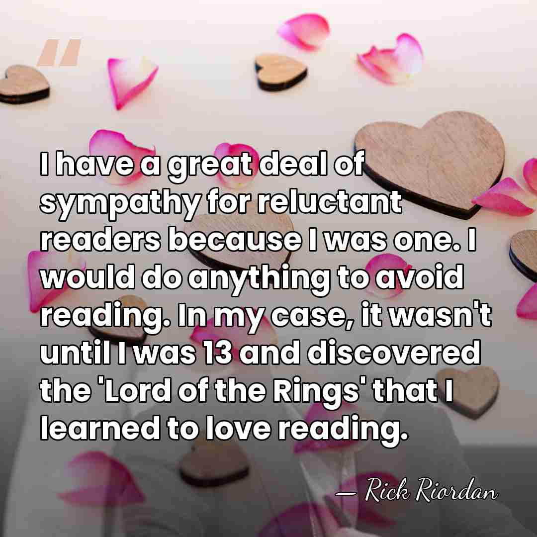 I have a great deal of sympathy for reluctant readers because I&hellip; - Rick Riordan