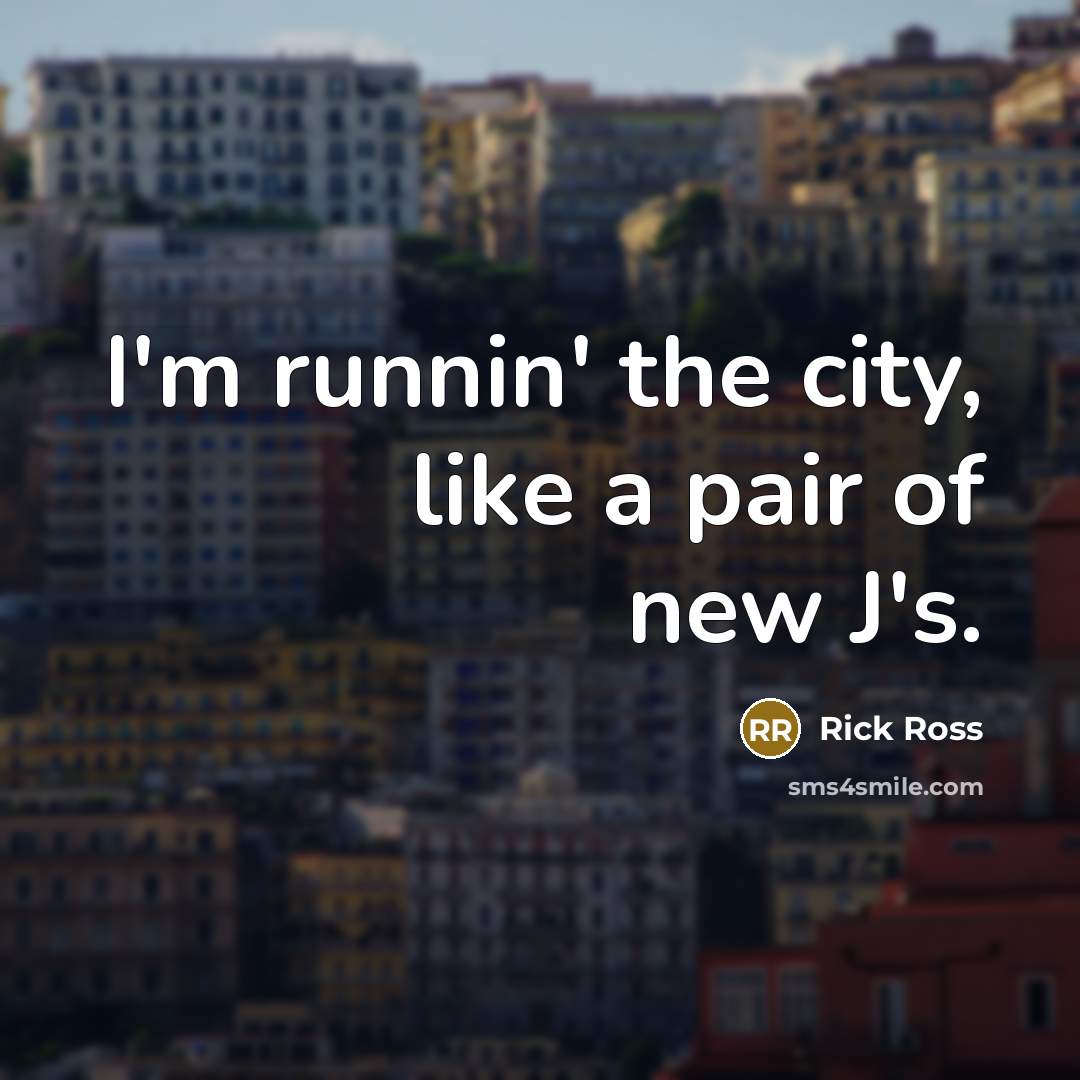 “I'm runnin' the city, like a pair of new J's.” quote by Rick Ross