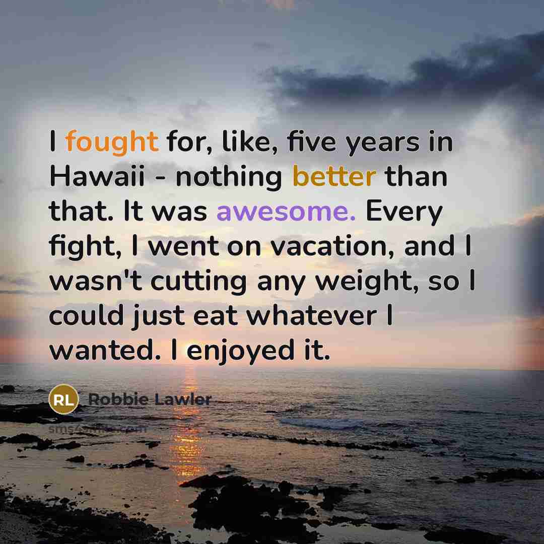 “I fought for, like, five years in Hawaii - nothing…” quote by Robbie Lawler