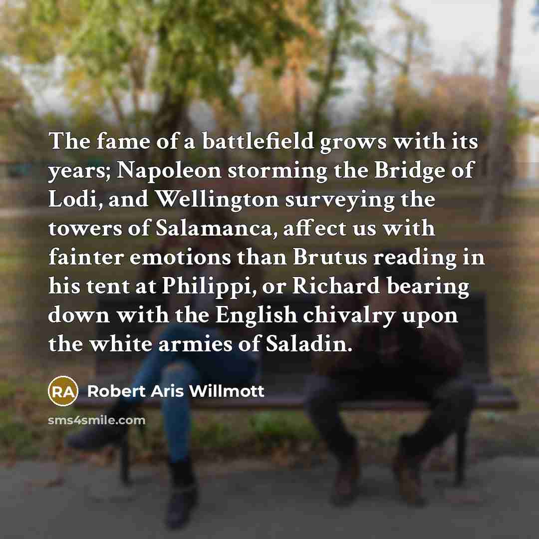 “The fame of a battlefield grows with its years; Napoleon…” quote by Robert Aris Willmott