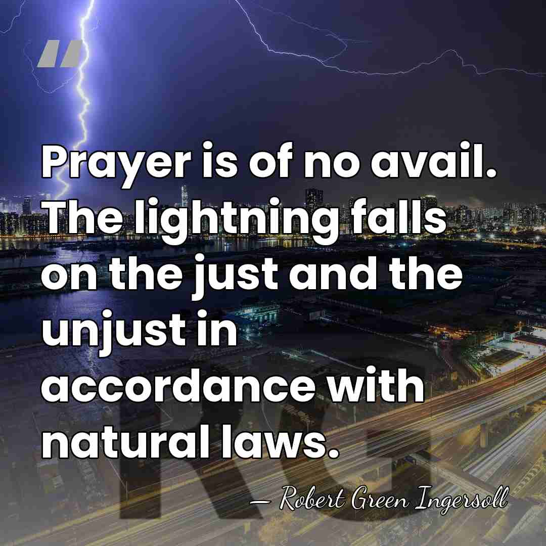 Prayer is of no avail. The lightning falls on the just and&hellip; - Robert Green Ingersoll