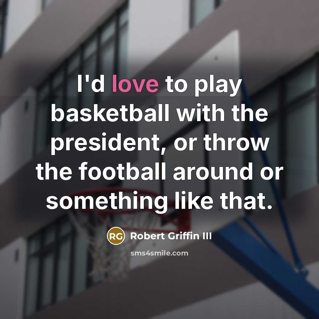“I'd love to play basketball with the president, or throw…” quote by Robert Griffin III
