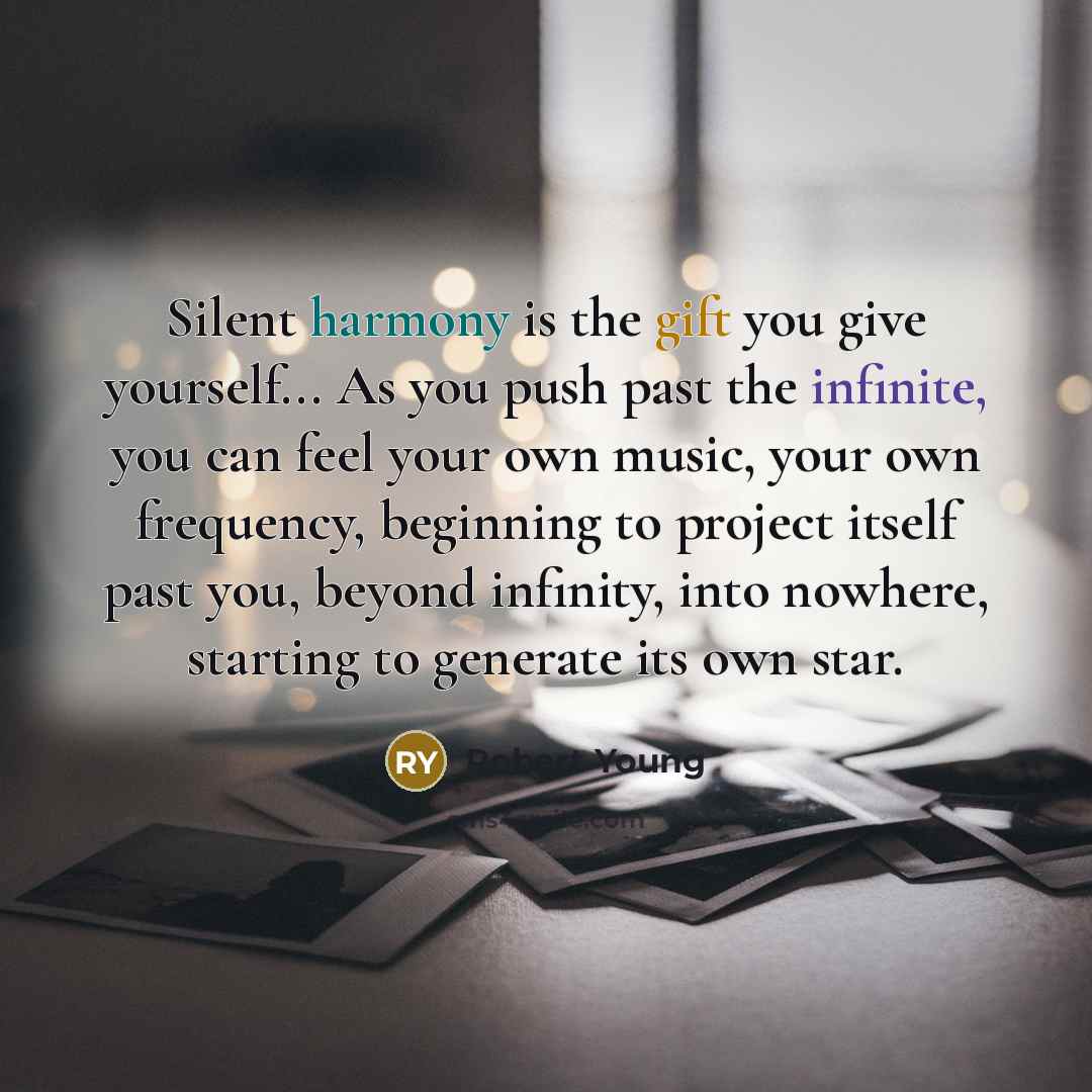 “Silent harmony is the gift you give yourself... As you…” quote by Robert Young