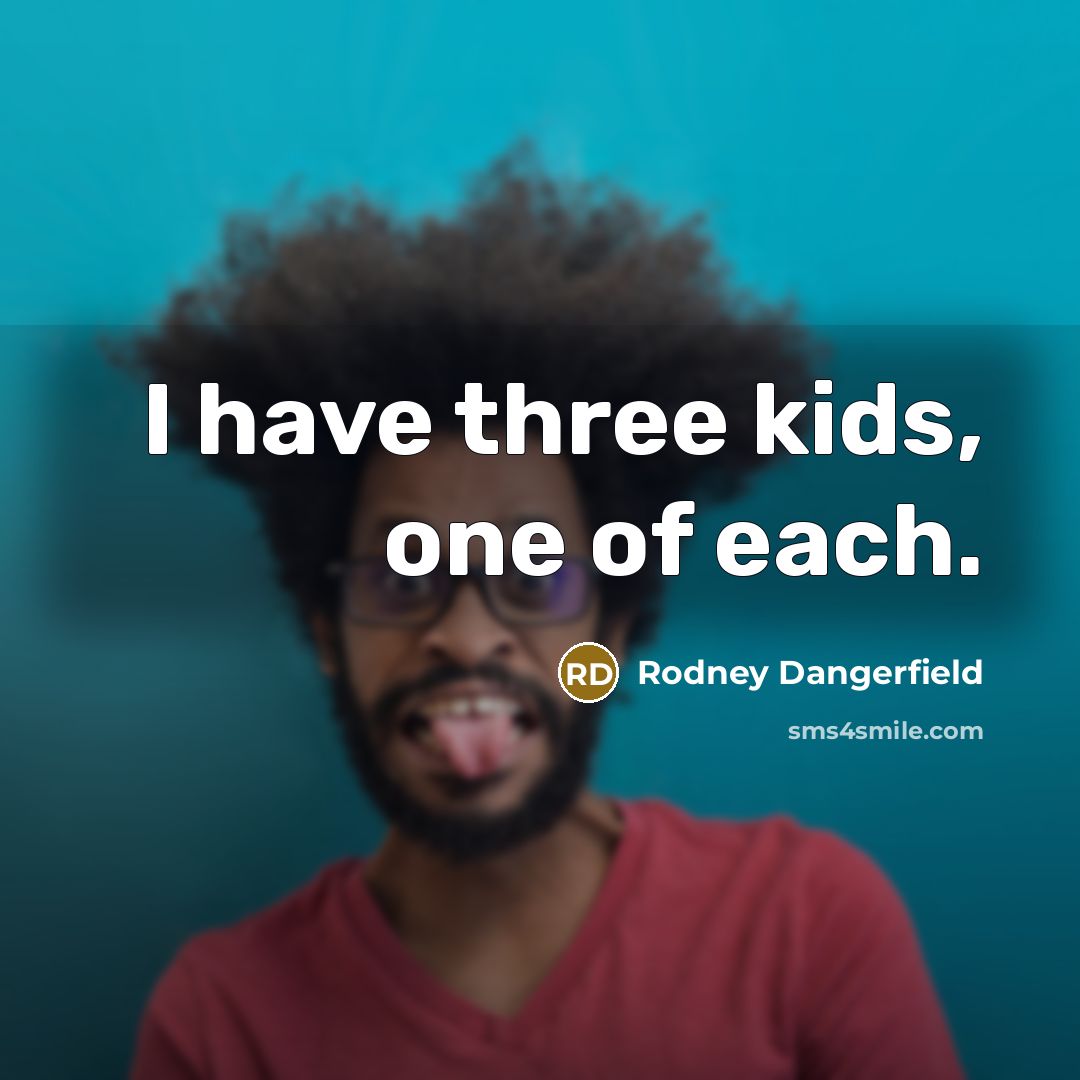 “I have three kids, one of each.…” quote by Rodney Dangerfield