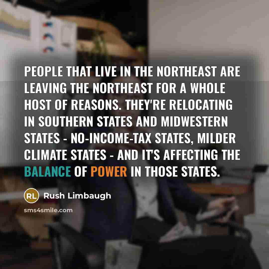 “People that live in the Northeast are leaving the Northeast…” quote by Rush Limbaugh