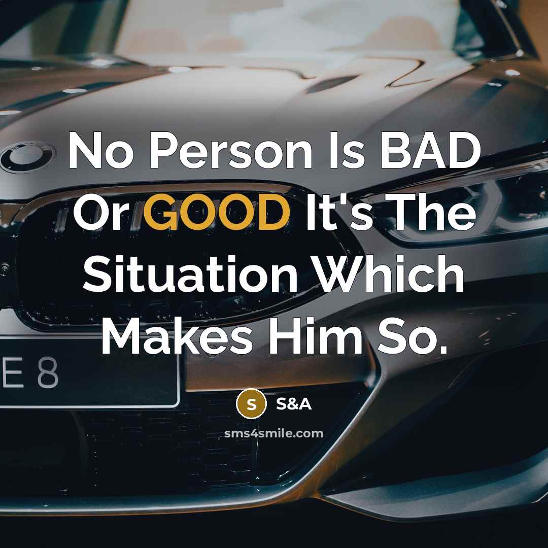 “No Person Is BAD Or GOOD It's The Situation Which…” quote by S&A