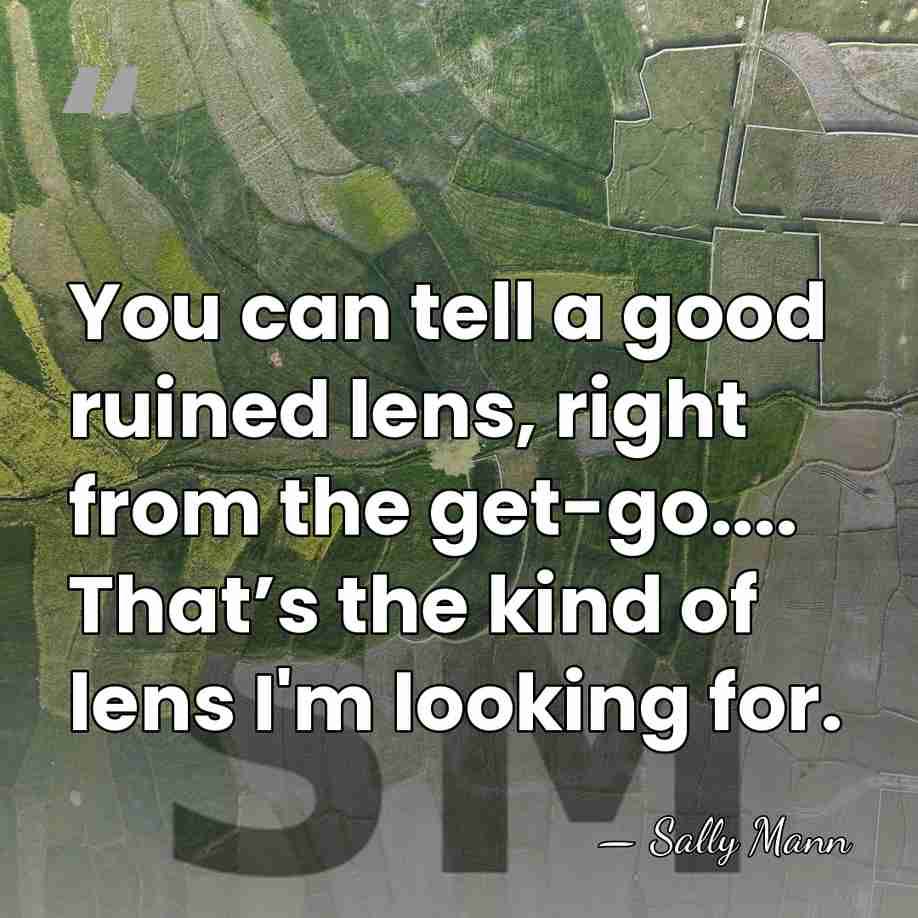 You can tell a good ruined lens, right from the get-go.... That’s&hellip; - Sally Mann