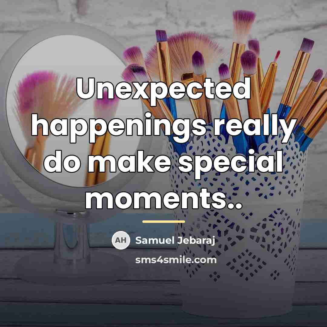“Unexpected happenings really do make special moments..…” quote by Samuel Jebaraj