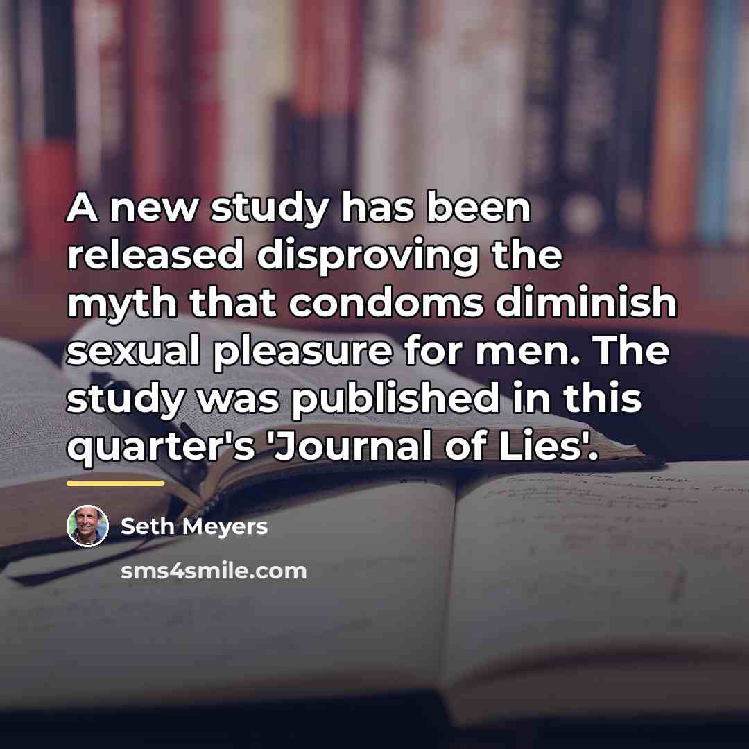 “A new study has been released disproving the myth that…” quote by Seth Meyers