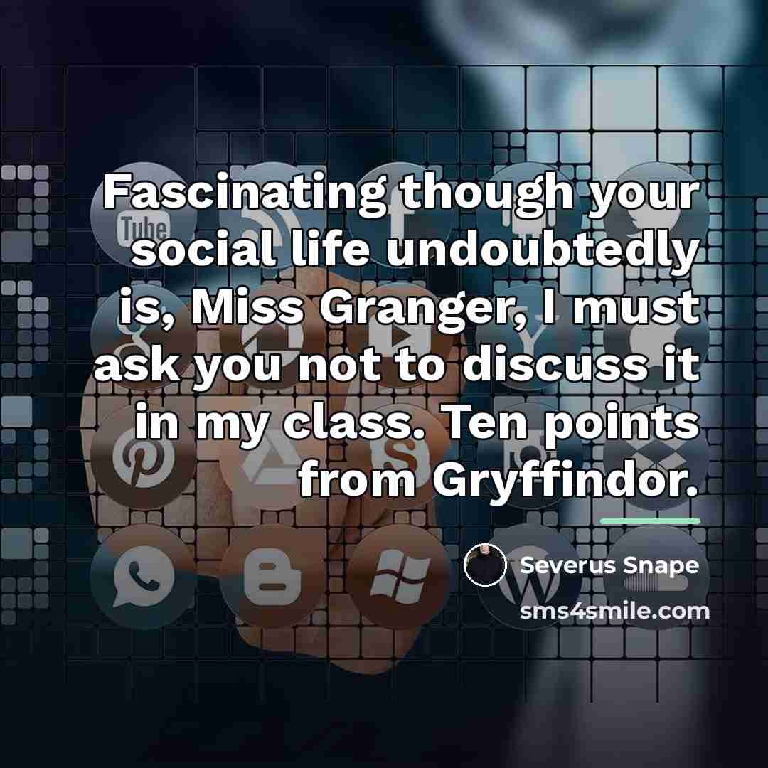 “Fascinating though your social life undoubtedly is, Miss Granger, I…” quote by Severus Snape