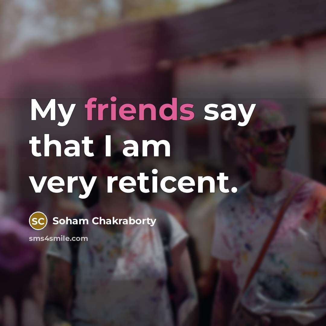 “My friends say that I am very reticent.…” quote by Soham Chakraborty