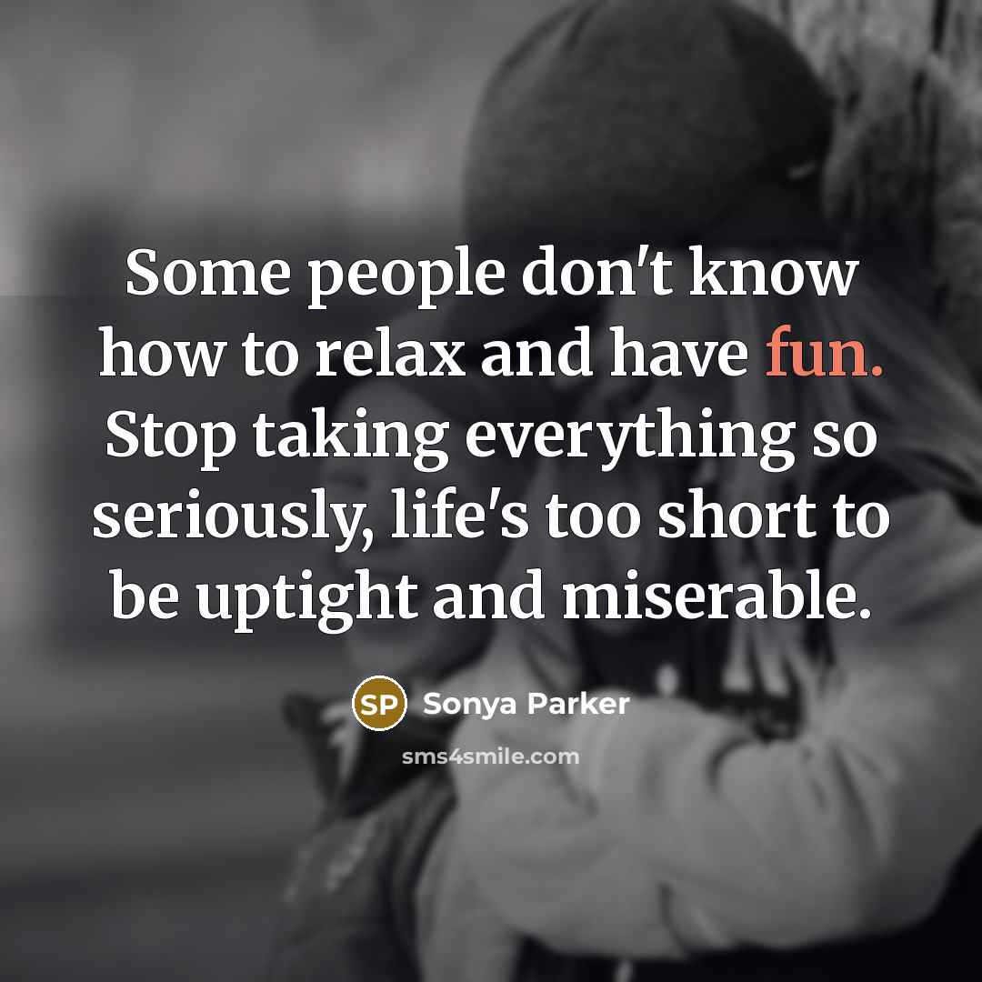 “Some people don't know how to relax and have fun.…” quote by Sonya Parker