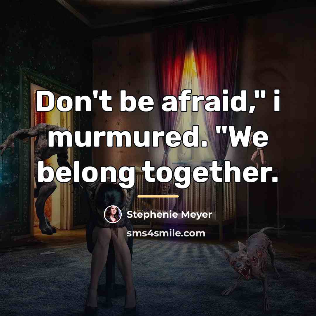 “Don't be afraid," i murmured. "We belong together.…” quote by Stephenie Meyer
