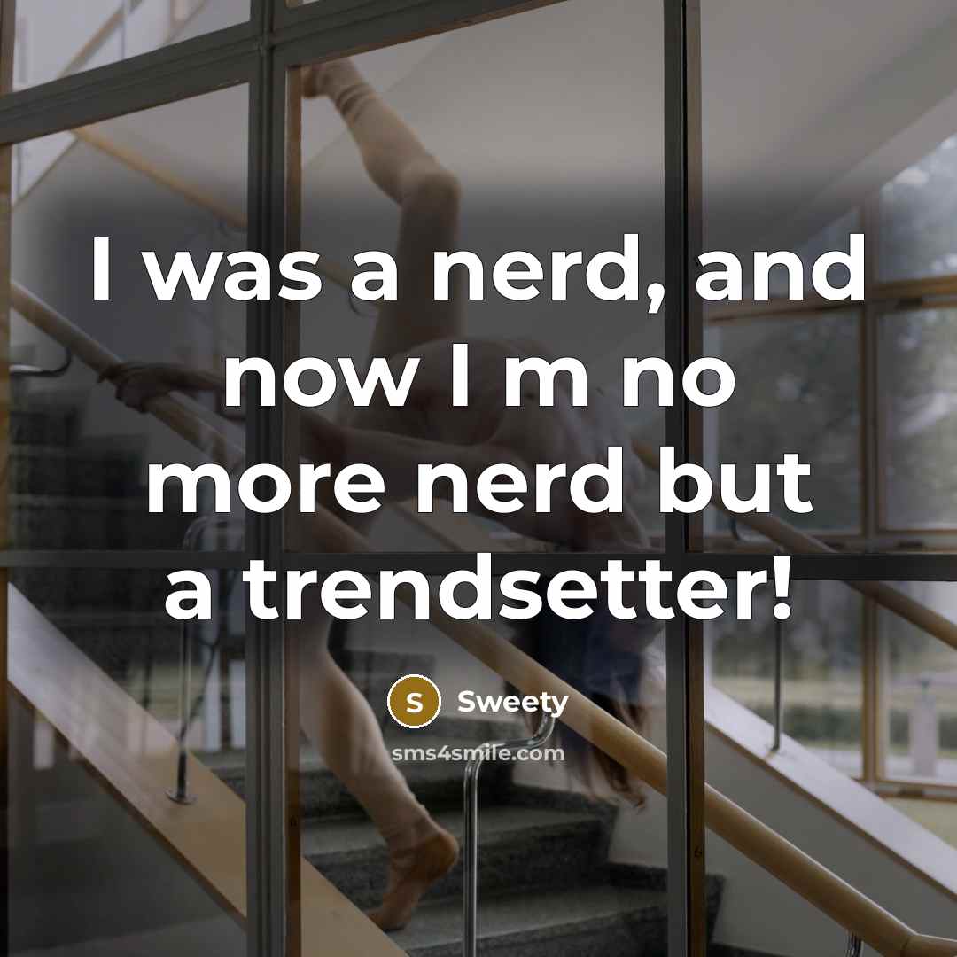 “I was a nerd, and now I m no more…” quote by Sweety